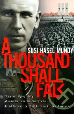 Un millier tombera : L'histoire électrisante d'un soldat et de sa famille qui ont osé pratiquer leur foi dans l'Allemagne hitlérienne - A Thousand Shall Fall: The Electrifying Story of a Soldier and His Family Who Dared to Practice Their Faith in Hitler's Germany