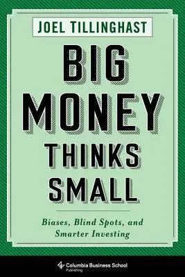 Big Money Thinks Small : Biases, Blind Spots, and Smarter Investing (Le grand argent pense petit : préjugés, angles morts et investissements plus intelligents) - Big Money Thinks Small: Biases, Blind Spots, and Smarter Investing