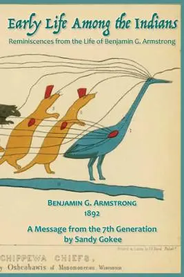 Early Life Among the Indians : Réminiscences de la vie de Benj. G. Armstrong - Early Life Among the Indians: Reminiscences from the life of Benj. G. Armstrong