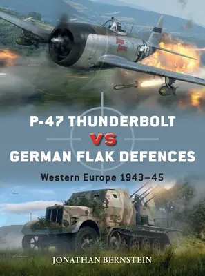 P-47 Thunderbolt contre les défenses de la DCA allemande : Europe occidentale 1943-45 - P-47 Thunderbolt Vs German Flak Defenses: Western Europe 1943-45