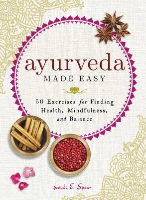Ayurveda Made Easy : 50 exercices pour trouver la santé, la pleine conscience et l'équilibre - Ayurveda Made Easy: 50 Exercises for Finding Health, Mindfulness, and Balance
