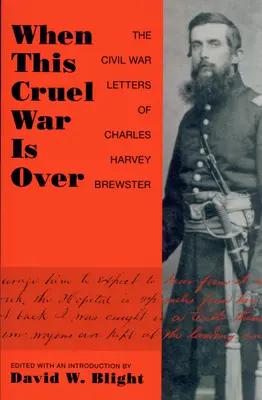 Quand cette guerre cruelle sera terminée : Les lettres de Charles Harvey Brewster sur la guerre civile - When This Cruel War Is Over: The Civil War Letters of Charles Harvey Brewster