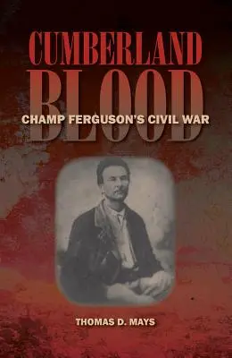 Le sang de Cumberland : La guerre civile de Champ Ferguson - Cumberland Blood: Champ Ferguson's Civil War