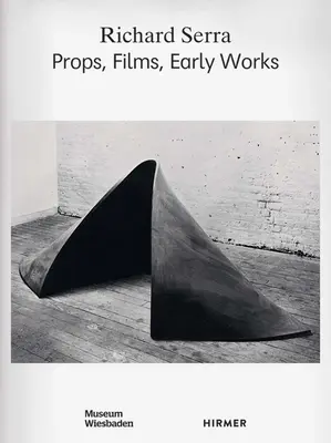 Richard Serra : accessoires, films, premières œuvres - Richard Serra: Props, Films, Early Works
