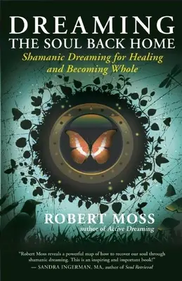 Rêver le retour de l'âme à la maison : le rêve chamanique pour guérir et devenir entier - Dreaming the Soul Back Home: Shamanic Dreaming for Healing and Becoming Whole