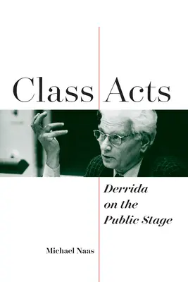Actes de classe : Derrida sur la scène publique - Class Acts: Derrida on the Public Stage
