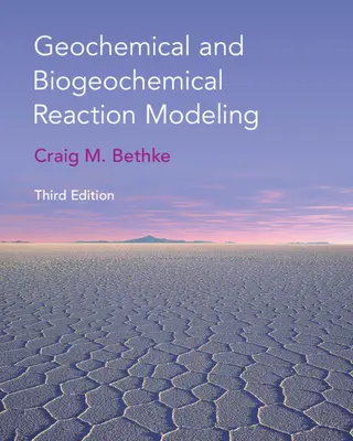 Modélisation des réactions géochimiques et biogéochimiques (Bethke Craig M. (University of Illinois Urbana-Champaign)) - Geochemical and Biogeochemical Reaction Modeling (Bethke Craig M. (University of Illinois Urbana-Champaign))