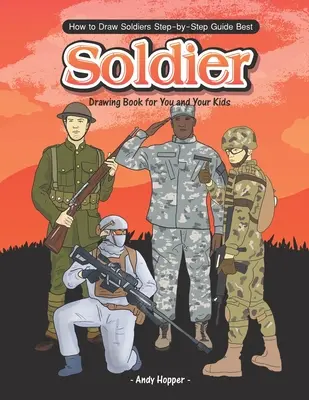 Comment dessiner des soldats étape par étape : Le meilleur livre de dessin de soldat pour vous et vos enfants - How to Draw Soldiers Step-by-Step Guide: Best Soldier Drawing Book for You and Your Kids