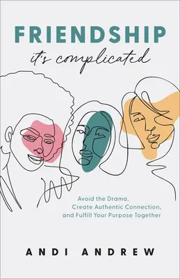L'amitié, c'est compliqué : Évitez les drames, créez des liens authentiques et remplissez votre mission ensemble. - Friendship--It's Complicated: Avoid the Drama, Create Authentic Connection, and Fulfill Your Purpose Together