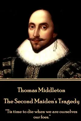 Thomas Middleton - La tragédie de la seconde jeune fille : Il est temps de mourir lorsque nous sommes nous-mêmes nos ennemis. » » - Thomas Middleton - The Second Maiden's Tragedy: Tis time to die when we are ourselves our foes.