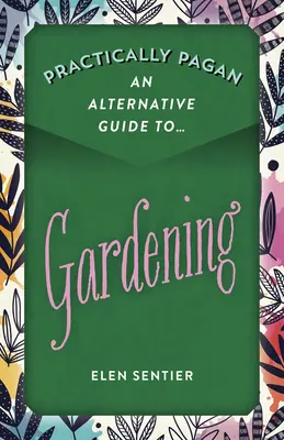 Pratiquement païen - Un guide alternatif du jardinage - Practically Pagan - An Alternative Guide to Gardening