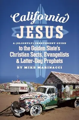 California Jesus : Un guide (légèrement) irrévérencieux des sectes chrétiennes, des évangélistes et des prophètes des derniers jours de l'État d'Or - California Jesus: A (Slightly) Irreverent Guide to the Golden State's Christian Sects, Evangelists and Latter-Day Prophets