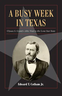 Une semaine bien remplie au Texas, 27 : La visite d'Ulysses S. Grant dans le Lone Star State en 1880 - A Busy Week in Texas, 27: Ulysses S. Grant's 1880 Visit to the Lone Star State