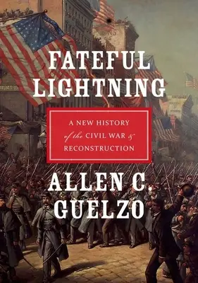Fateful Lightning : Une nouvelle histoire de la guerre civile et de la reconstruction - Fateful Lightning: A New History of the Civil War & Reconstruction