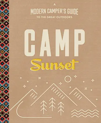 Camp Sunset : Le guide du campeur moderne pour les grands espaces - Camp Sunset: A Modern Camper's Guide to the Great Outdoors
