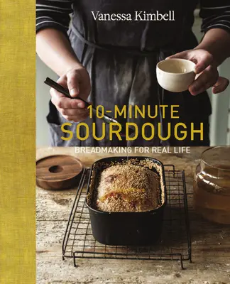 10-Minute Sourdough : Breadmaking for Real Life (Le levain en 10 minutes : la fabrication du pain dans la vraie vie) - 10-Minute Sourdough: Breadmaking for Real Life