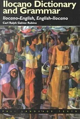 Ilocano Dictionary and Grammar : Ilocano-English, English-Ilocano - Ilocano Dictionary and Grammar: Ilocano-English, English-Ilocano