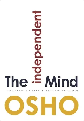 L'esprit indépendant : Apprendre à vivre une vie de liberté - The Independent Mind: Learning to Live a Life of Freedom