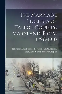 Les licences de mariage du comté de Talbot, Maryland, de 1796 à 1810 - The Marriage Licenses of Talbot County, Maryland, From 1796-1810