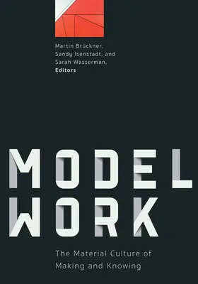 Modelwork : La culture matérielle de la fabrication et de la connaissance - Modelwork: The Material Culture of Making and Knowing