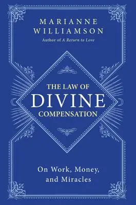 La loi de la compensation divine : Le travail, l'argent et les miracles - The Law of Divine Compensation: On Work, Money, and Miracles