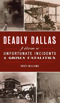 Dallas la mortelle : Une histoire d'incidents malheureux et de morts atroces - Deadly Dallas: A History of Unfortunate Incidents and Grisly Fatalities