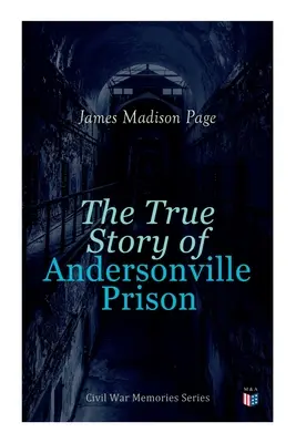 La véritable histoire de la prison d'Andersonville : Série Mémoires de la guerre civile - The True Story of Andersonville Prison: Civil War Memories Series