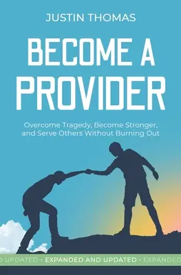 Devenir un fournisseur : Surmonter les tragédies, devenir plus fort et servir les autres sans s'épuiser - Become a Provider: Overcome Tragedy, Become Stronger, and Serve Others Without Getting Burned Out