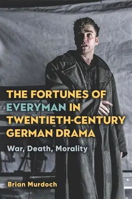 La fortune de l'homme de la rue dans le théâtre allemand du XXe siècle : La guerre, la mort, la morale - The Fortunes of Everyman in Twentieth-Century German Drama: War, Death, Morality