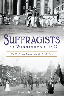 Les suffragistes à Washington : le défilé de 1913 et la lutte pour le droit de vote - Suffragists in Washington, DC: The 1913 Parade and the Fight for the Vote
