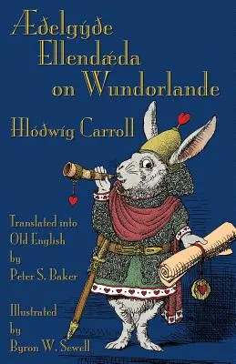 elgye Ellendda on Wundorlande : Les Aventures d'Alice au pays des merveilles en vieil anglais - elgye Ellendda on Wundorlande: Alice's Adventures in Wonderland in Old English