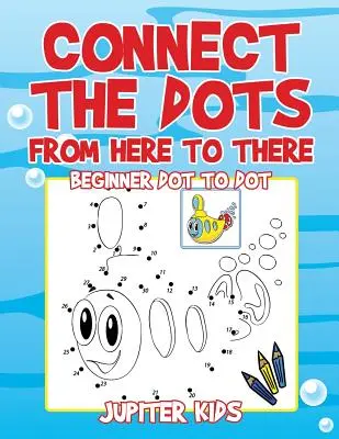 Connect the Dots from Here to There : Débutant Dot to Dot (point à point) - Connect the Dots from Here to There: Beginner Dot to Dot