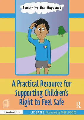 Quelque chose est arrivé : Un livre d'histoires et un guide pour la sauvegarde et le soutien du droit des enfants à se sentir en sécurité - Something Has Happened: A Storybook and Guide for Safeguarding and Supporting Children's Right to Feel Safe