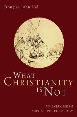 Ce que le christianisme n'est pas : Un exercice de théologie « négative - What Christianity Is Not: An Exercise in 'negative' Theology