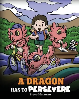Un dragon doit persévérer : Une histoire sur la persévérance, la persistance et le fait de ne pas abandonner - A Dragon Has To Persevere: A Story About Perseverance, Persistence, and Not Giving Up