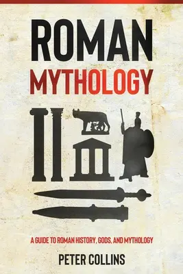 Mythologie romaine : Guide de l'histoire, des dieux et de la mythologie romains - Roman Mythology: A Guide to Roman History, Gods, and Mythology