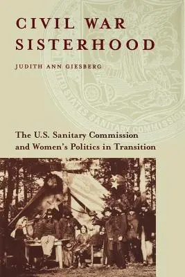 La sororité de la guerre civile : La Commission sanitaire américaine et la politique des femmes en transition - Civil War Sisterhood: The U.S. Sanitary Commission and Women's Politics in Transition