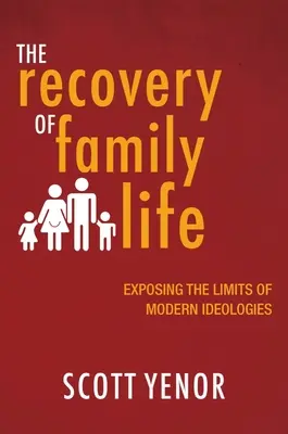 Le rétablissement de la vie familiale : Le rétablissement de la vie familiale : exposer les limites des idéologies modernes - The Recovery of Family Life: Exposing the Limits of Modern Ideologies
