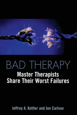 Bad Therapy : Les maîtres thérapeutes racontent leurs pires échecs - Bad Therapy: Master Therapists Share Their Worst Failures