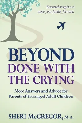Au-delà des pleurs : Plus de réponses et de conseils pour les parents d'enfants adultes éloignés - Beyond Done With The Crying: More Answers and Advice for Parents of Estranged Adult Children