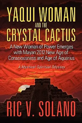 La femme Yaqui et le cactus de cristal : Odyssée spirituelle d'une femme de pouvoir - Yaqui Woman and the Crystal Cactus: Spiritual Odyssey of a Woman of Power