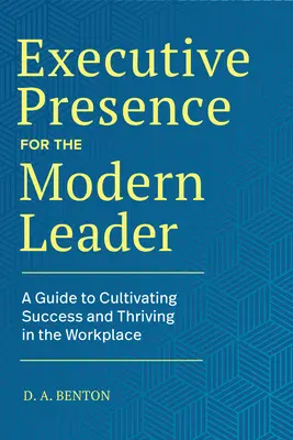 Executive Presence for the Modern Leader : Un guide pour cultiver le succès et prospérer sur le lieu de travail - Executive Presence for the Modern Leader: A Guide to Cultivating Success and Thriving in the Workplace