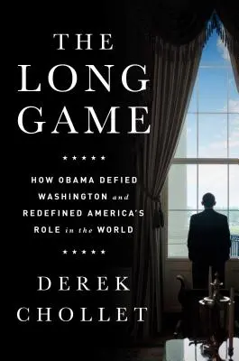 The Long Game : How Obama Defied Washington and Redefined America's Role in the World (Le long jeu : comment Obama a défié Washington et redéfini le rôle de l'Amérique dans le monde) - The Long Game: How Obama Defied Washington and Redefined America's Role in the World