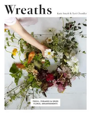 Couronnes : Arrangements floraux frais, fourragers et séchés - Wreaths: Fresh, Foraged and Dried Floral Arrangements