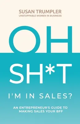 OH SH*T, I'm in Sales? : Le guide de l'entrepreneur pour faire de la vente son meilleur ami - OH SH*T, I'm in Sales?: An Entrepreneur's Guide to Making Sales Your BFF