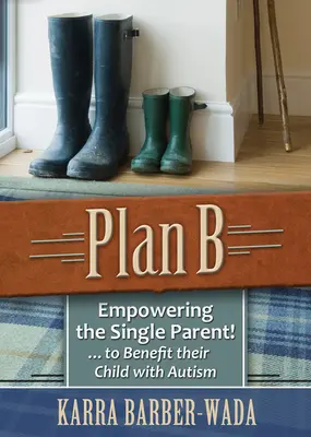 Plan B : Donner aux parents isolés les moyens d'agir . . au profit de leur enfant autiste - Plan B: Empowering the Single Parent . . . to Benefit Their Child with Autism