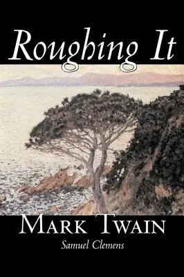 Roughing It par Mark Twain, Fiction, Classique - Roughing It by Mark Twain, Fiction, Classics