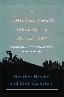 Guide du chasseur-cueilleur au XXIe siècle : L'évolution et les défis de la vie moderne - A Hunter-Gatherer's Guide to the 21st Century: Evolution and the Challenges of Modern Life