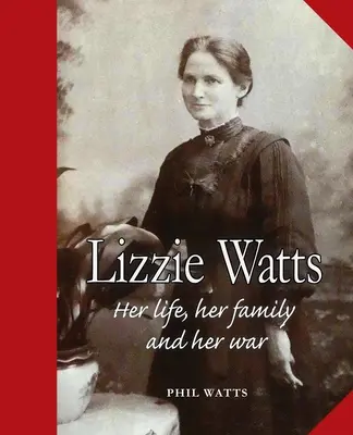 Lizzie Watts : Sa vie, sa famille et sa guerre - Lizzie Watts: Her life, her family and her war