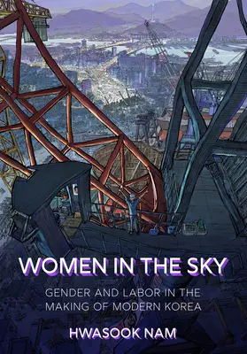 Les femmes dans le ciel : le genre et le travail dans la construction de la Corée moderne - Women in the Sky: Gender and Labor in the Making of Modern Korea